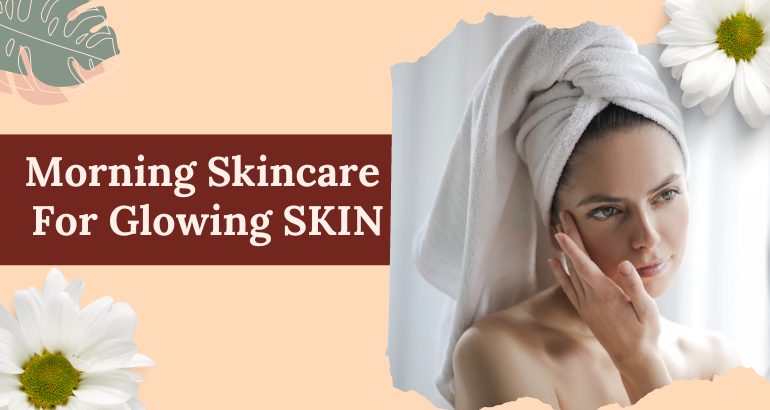 Morning Skin Care Steps for Glowing Skin
